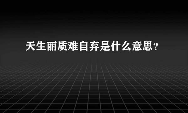 天生丽质难自弃是什么意思？