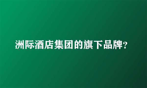 洲际酒店集团的旗下品牌？
