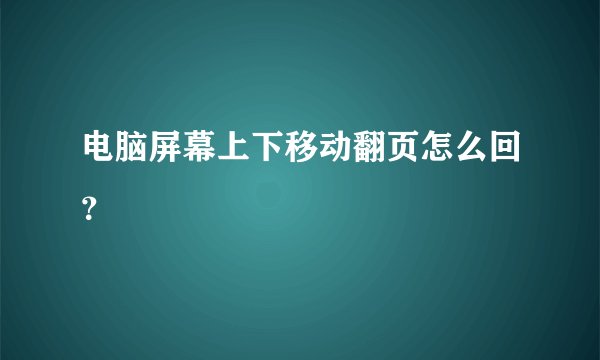 电脑屏幕上下移动翻页怎么回？