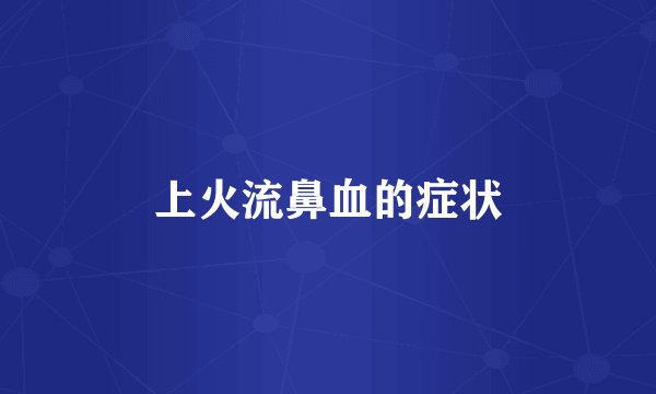 上火流鼻血的症状