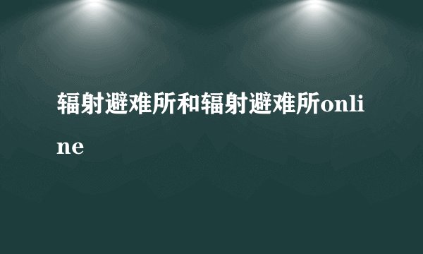 辐射避难所和辐射避难所online