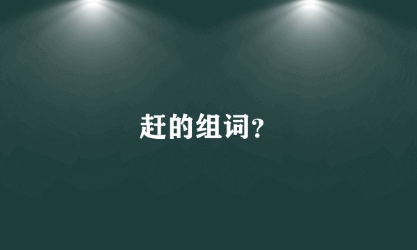 赶的组词?