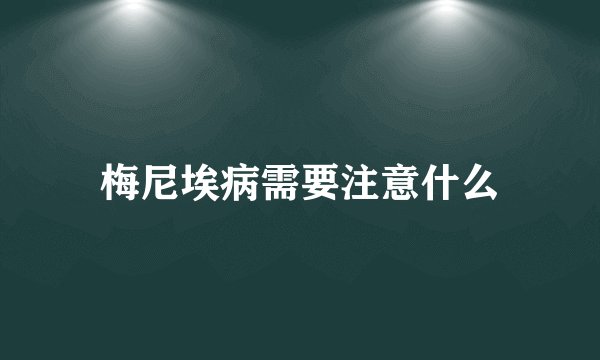 梅尼埃病需要注意什么
