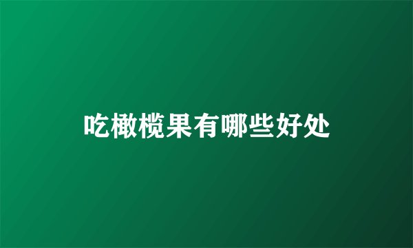 吃橄榄果有哪些好处