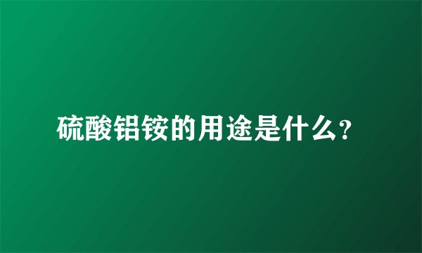 硫酸铝铵的用途是什么？
