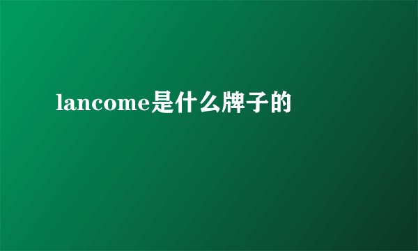 lancome是什么牌子的