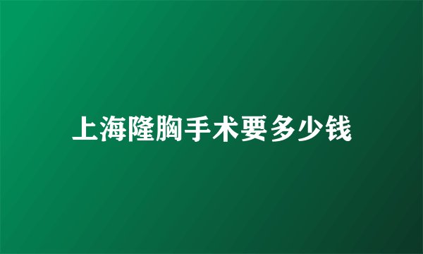 上海隆胸手术要多少钱