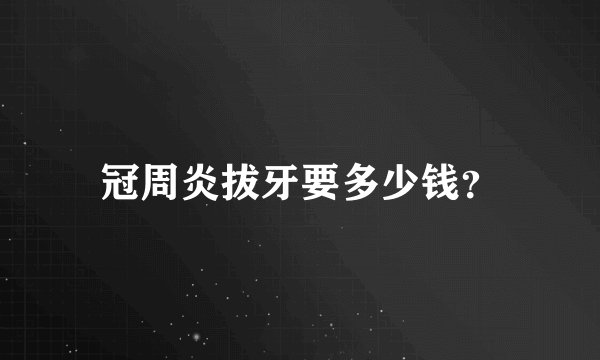 冠周炎拔牙要多少钱？