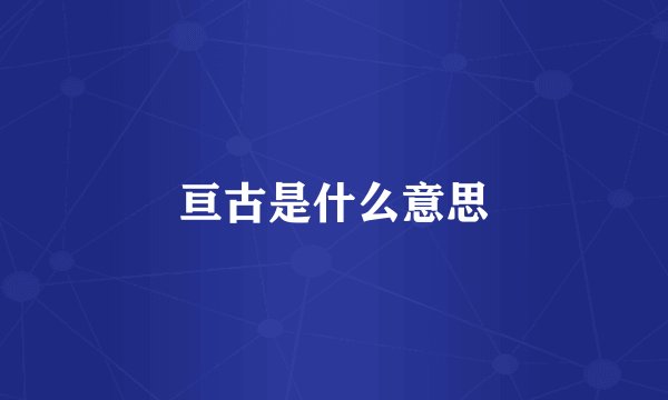 亘古是什么意思