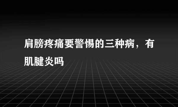 肩膀疼痛要警惕的三种病,有肌腱炎吗