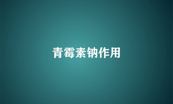 青霉素钠作用