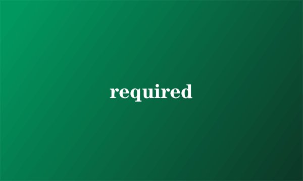 required