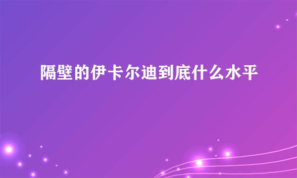 隔壁的伊卡尔迪到底什么水平
