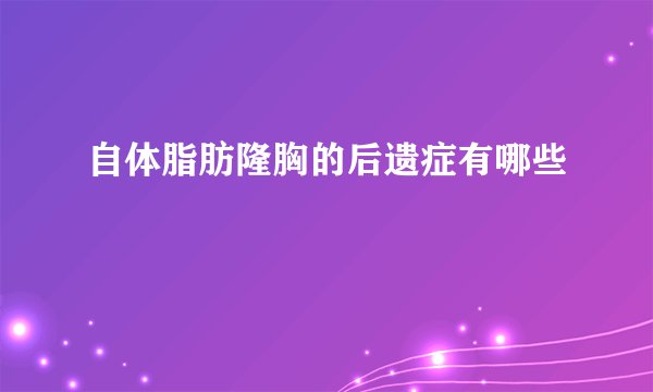 自体脂肪隆胸的后遗症有哪些
