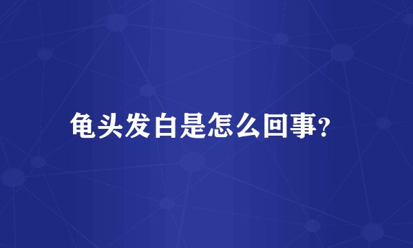龟头发白是怎么回事？