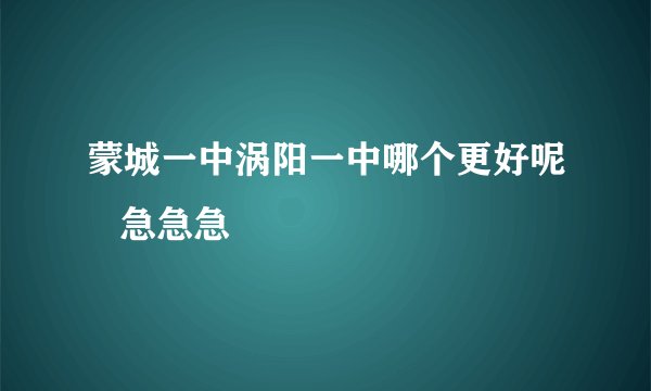 蒙城一中涡阳一中哪个更好呢   急急急