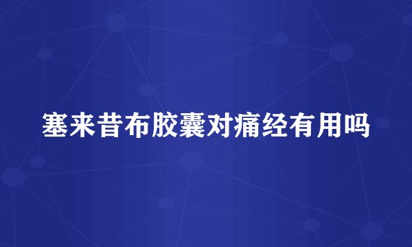 塞来昔布胶囊对痛经有用吗