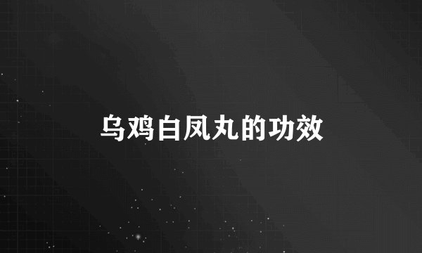 乌鸡白凤丸的功效