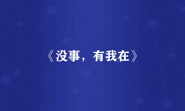 《没事，有我在》