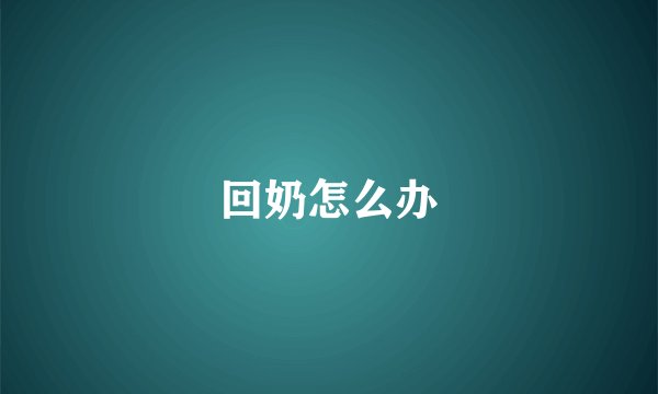 回奶怎么办
