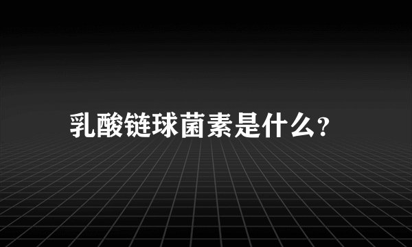 乳酸链球菌素是什么？