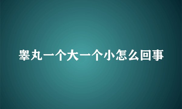 睾丸一个大一个小怎么回事