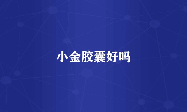 小金胶囊好吗