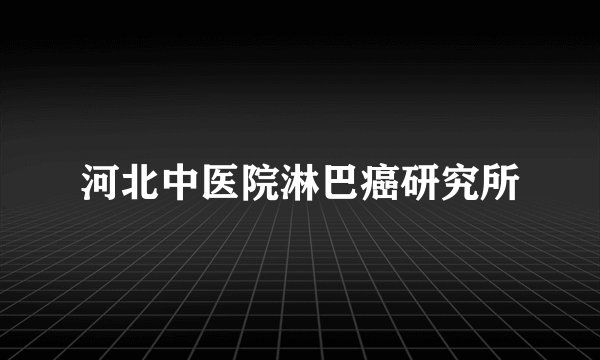 河北中医院淋巴癌研究所