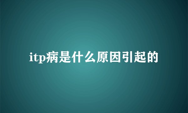 itp病是什么原因引起的