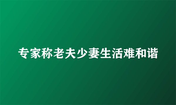 专家称老夫少妻生活难和谐