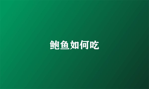 鲍鱼如何吃