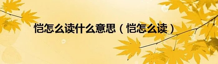 恺怎么读什么意思（恺怎么读）