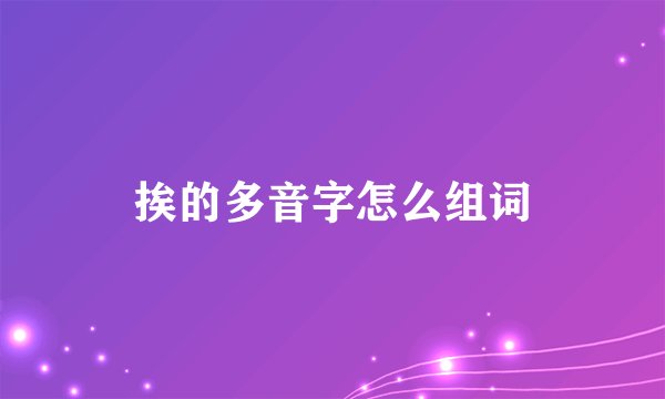 挨的多音字怎么组词