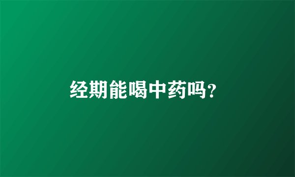 经期能喝中药吗？