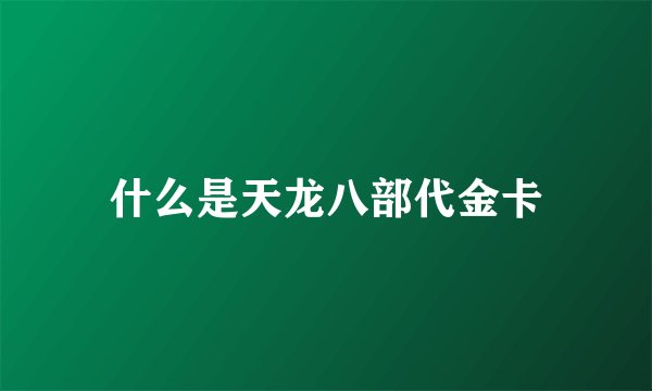 什么是天龙八部代金卡