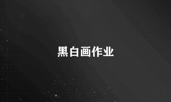 黑白画作业