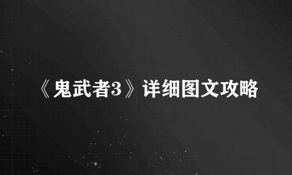 《鬼武者3》详细图文攻略