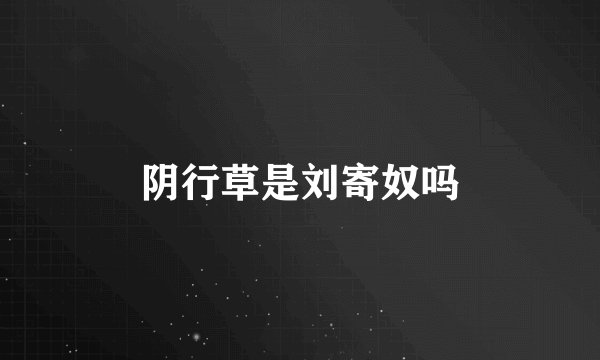 阴行草是刘寄奴吗