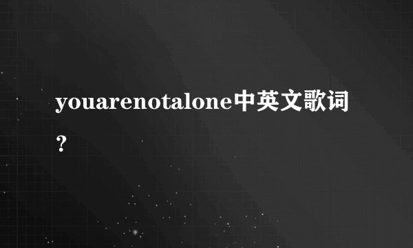 youarenotalone中英文歌词？
