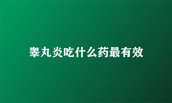 睾丸炎吃什么药最有效