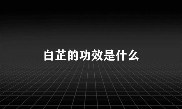 白芷的功效是什么
