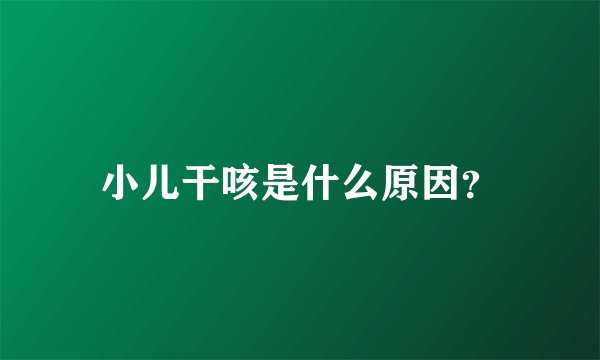 小儿干咳是什么原因？