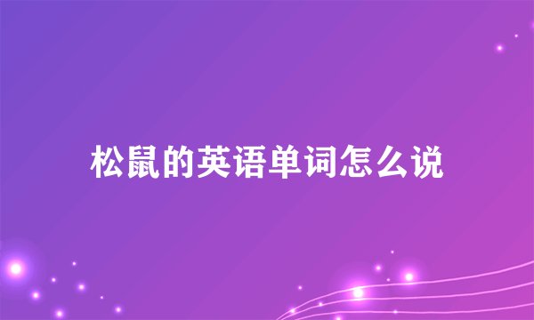 松鼠的英语单词怎么说