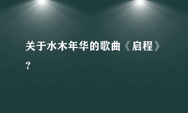 关于水木年华的歌曲《启程》？