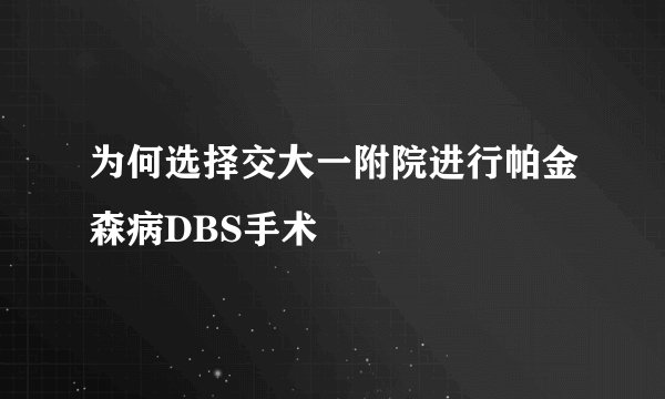 为何选择交大一附院进行帕金森病DBS手术