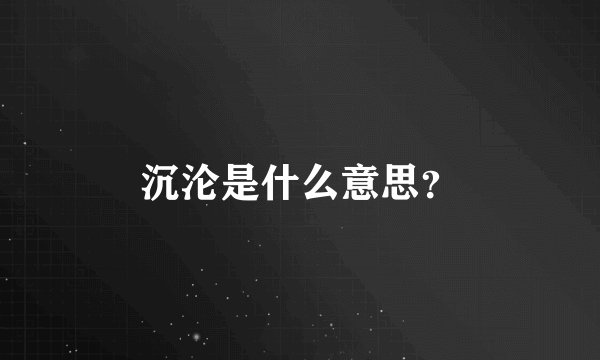 沉沦是什么意思？