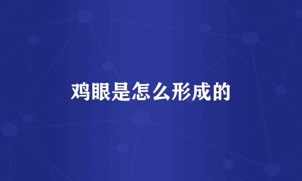 鸡眼是怎么形成的