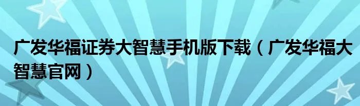 广发华福证券大智慧手机版下载（广发华福大智慧官网）