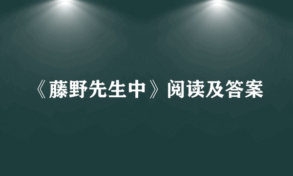 《藤野先生中》阅读及答案