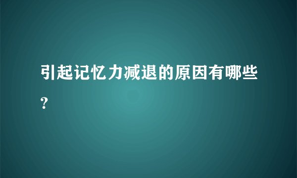 引起记忆力减退的原因有哪些？